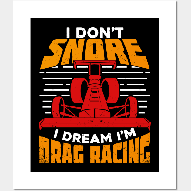 I Don't Snore I Dream I'm Drag Racing Wall Art by Dolde08
